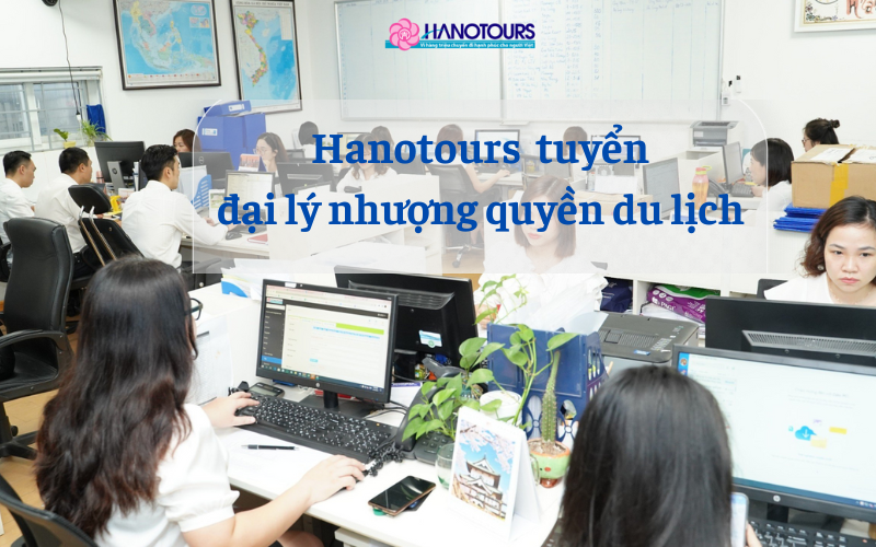 Hanotours tuyển đại lý nhượng quyền du lịch với chính sách hấp dẫn