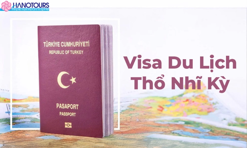 Hướng dẫn chi tiết thủ tục xin visa du lịch Thổ Nhĩ Kỳ